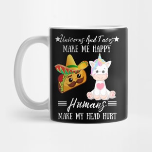 Unicorns And Tacos Make Me Happy Humans Make My Head Hurt Mug